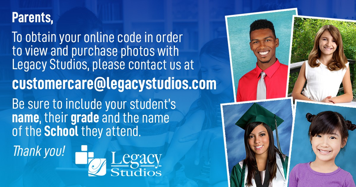 Parents, to obtain your online code in order to view and purchase photos with Legacy Studios, please contact us at customercare@legacystudios.com Be sure to include your student's name, their grade, and the name of the school they attend. Thank you!